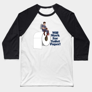 Will Work For Toilet Paper! Baseball T-Shirt